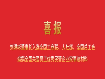 喜報(bào)丨劉洪彬董事長(zhǎng)入選全國(guó)工商聯(lián)、人社部、全國(guó)總工會(huì)編撰全國(guó)關(guān)愛員工優(yōu)秀民營(yíng)企業(yè)家事跡材料